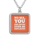 No Ma, You Can Never Ever Be Replaced Custom Jewelry