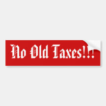 No Old Taxes!!! Bumper Stickers