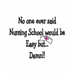 No one ever said Nursing school would be easy t-shirts