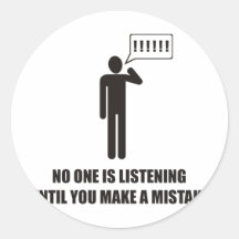 No one is listening until you make a mistake round sticker