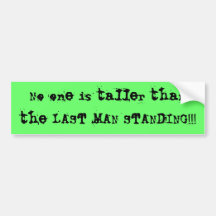 No one is taller than the LAST MAN STANDING!!! Bumper Stickers