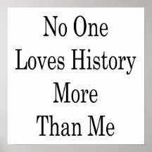 No One Loves History More Than Me Print