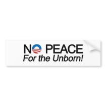 No Peace for the Unborn Anti-Obama Pro-Life Bumper Stickers