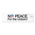 No Peace for the Unborn Anti-Obama Pro-Life bumper stickers