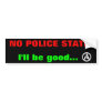 No police state! I'll be good... bumper sticker