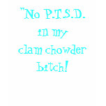 "No PTSD in my Clam Chowder!" t-shirts
