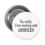 No Really I Love Working With Assholes Pinback Button
