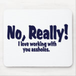 No, Really ! I Love Working With You Assholes . Mouse Pad