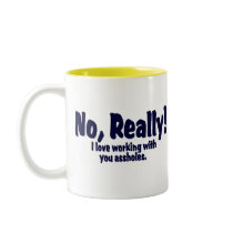 No Really!  I Love Working With You Assholes! Coffee Mugs