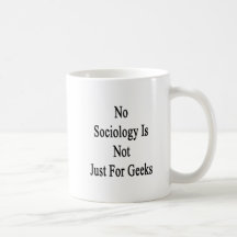 No Sociology Is Not Just For Geeks Coffee Mugs