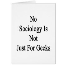 No Sociology Is Not Just For Geeks Greeting Card