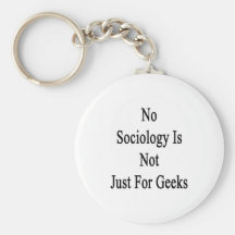 No Sociology Is Not Just For Geeks Key Chain
