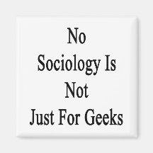 No Sociology Is Not Just For Geeks Refrigerator Magnet