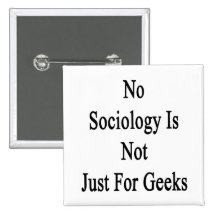 No Sociology Is Not Just For Geeks Pinback Button