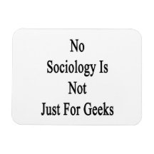 No Sociology Is Not Just For Geeks Rectangle Magnet