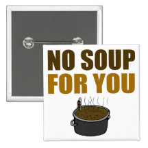 No Soup For You Button