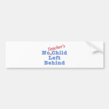 No Teacher's Child Left Behind Bumper Stickers