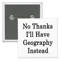 No Thanks I'll Have Geography Instead Button
