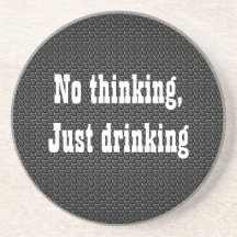 no thinking, just drinking coaster