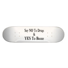 No To Drugs Yes To Booze Skate Deck