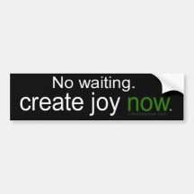 No waiting. Create Joy Now Bumper Sticker