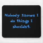 Nobody knows I do things I shouldn't. Mouse Pads