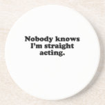 NOBODY KNOWS I'M STRAIGHT ACTING. COASTER