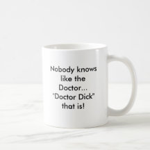Nobody knows like the Doctor..."Doctor Dick" th... Coffee Mug