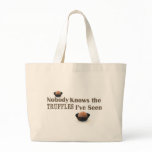 Nobody Knows the Truffles I've Seen Bags