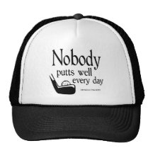 Nobody Putts Well Every Day Trucker Hats