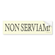 Non Serviam! (I will not serve!) Bumper Stickers