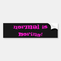 Normal Is Boring! Bumper Stickers
