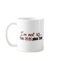 Not 30 $29.95 Plus Tax Coffee Mug