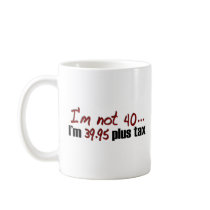 Not 40 $39.95 Plus Tax Coffee Mug