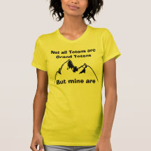 Not all Tetons are Grand Tetons, Bu... T Shirts