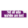 "Not all who wander are lost" Bumper Sticker