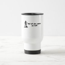 Not all who wander... coffee mugs