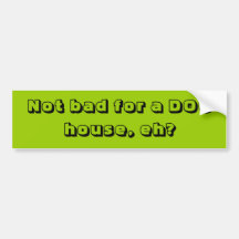 Not bad for a DOG house, eh? Bumper Sticker