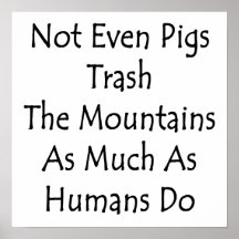 Not Even Pigs Trash The Mountains As Much As Human Poster