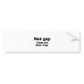 NOT GAY.  I JUST ACT THAT WAY. BUMPER STICKERS