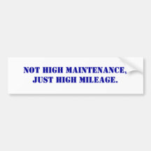 Not high maintenance,Just high mileage. Bumper Sticker