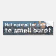 Not normal for coffee to smell burnt bumper sticker