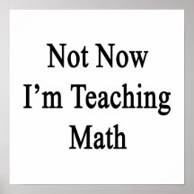 Not Now I'm Teaching Math Posters