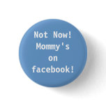 Not Now!  Mommy's on facebook!