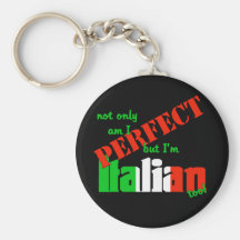 Not Only Am I Perfect But I'm Italian Too! Keychain
