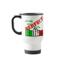 Not Only Am I Perfect But I'm Italian Too! Coffee Mugs
