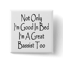 Not Only I'm Good In Bed I'm A Great Bassist Too Pinback Button