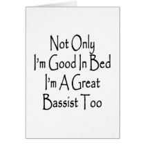 Not Only I'm Good In Bed I'm A Great Bassist Too Greeting Card