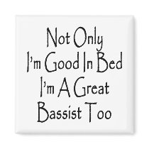 Not Only I'm Good In Bed I'm A Great Bassist Too Fridge Magnets