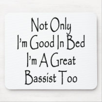 Not Only I'm Good In Bed I'm A Great Bassist Too Mouse Pad
